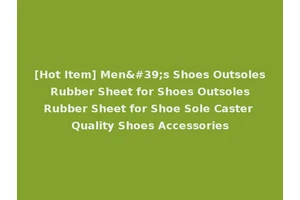 [Hot Item] Men's Shoes Outsoles Rubber Sheet for Shoes Outsoles Rubber Sheet for Shoe Sole Caster Quality Shoes Accessories