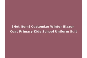 [Hot Item] Customize Winter Blazer Coat Primary Kids School Uniform Suit