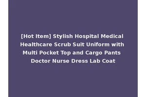 [Hot Item] Stylish Hospital Medical Healthcare Scrub Suit Uniform with Multi Pocket Top and Cargo Pants Doctor Nurse Dress Lab Coat
