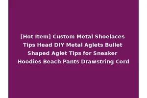 [Hot Item] Custom Metal Shoelaces Tips Head DIY Metal Aglets Bullet Shaped Aglet Tips for Sneaker Hoodies Beach Pants Drawstring Cord