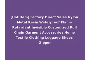 [Hot Item] Factory Direct Sales Nylon Metal Resin Waterproof Flame Retardant Invisible Customized Pull Chain Garment Accessories Home Textile Clothing Luggage Shoes Zipper