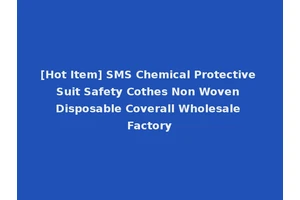 [Hot Item] SMS Chemical Protective Suit Safety Cothes Non Woven Disposable Coverall Wholesale Factory