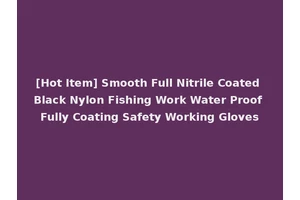 [Hot Item] Smooth Full Nitrile Coated Black Nylon Fishing Work Water Proof Fully Coating Safety Working Gloves