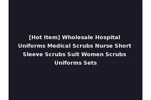 [Hot Item] Wholesale Hospital Uniforms Medical Scrubs Nurse Short Sleeve Scrubs Suit Women Scrubs Uniforms Sets