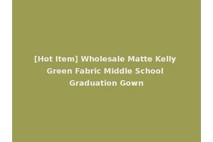 [Hot Item] Wholesale Matte Kelly Green Fabric Middle School Graduation Gown