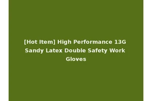 [Hot Item] High Performance 13G Sandy Latex Double Safety Work Gloves