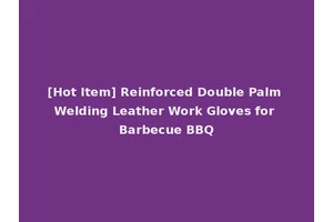 [Hot Item] Reinforced Double Palm Welding Leather Work Gloves for Barbecue BBQ