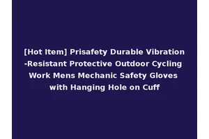 [Hot Item] Prisafety Durable Vibration-Resistant Protective Outdoor Cycling Work Mens Mechanic Safety Gloves with Hanging Hole on Cuff