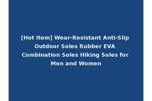 [Hot Item] Wear-Resistant Anti-Slip Outdoor Soles Rubber EVA Combination Soles Hiking Soles for Men and Women