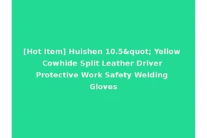 [Hot Item] Huishen 10.5" Yellow Cowhide Split Leather Driver Protective Work Safety Welding Gloves