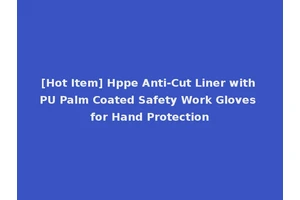 [Hot Item] Hppe Anti-Cut Liner with PU Palm Coated Safety Work Gloves for Hand Protection