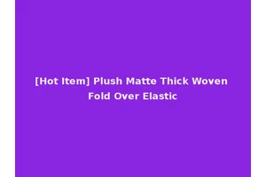 [Hot Item] Plush Matte Thick Woven Fold Over Elastic