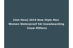 [Hot Item] 2019 New Style Men Women Waterproof Ski Snowboarding Snow Mittens