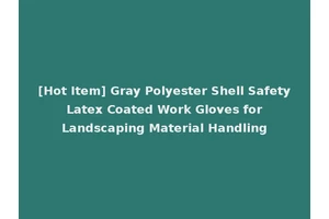 [Hot Item] Gray Polyester Shell Safety Latex Coated Work Gloves for Landscaping Material Handling