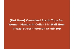 [Hot Item] Oversized Scrub Tops for Women Mandarin Collar Shirttail Hem 4-Way Stretch Women Scrub Top