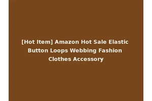 [Hot Item] Amazon Hot Sale Elastic Button Loops Webbing Fashion Clothes Accessory
