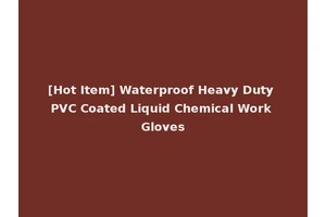 [Hot Item] Waterproof Heavy Duty PVC Coated Liquid Chemical Work Gloves
