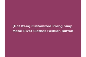 [Hot Item] Customized Prong Snap Metal Rivet Clothes Fashion Button