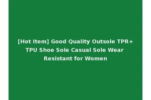 [Hot Item] Good Quality Outsole TPR+TPU Shoe Sole Casual Sole Wear Resistant for Women