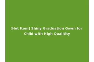 [Hot Item] Shiny Graduation Gown for Child with High Qualitity