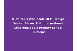 [Hot Item] Wholesale OEM Design Winter Blazer Suit International Children's Primary School Uniforms