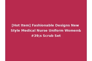 [Hot Item] Fashionable Designs New Style Medical Nurse Uniform Women's Scrub Set