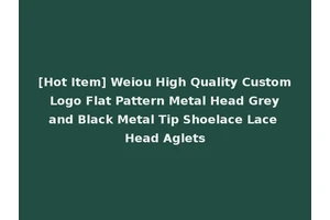 [Hot Item] Weiou High Quality Custom Logo Flat Pattern Metal Head Grey and Black Metal Tip Shoelace Lace Head Aglets