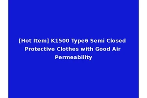 [Hot Item] K1500 Type6 Semi Closed Protective Clothes with Good Air Permeability