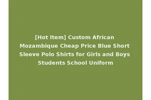 [Hot Item] Custom African Mozambique Cheap Price Blue Short Sleeve Polo Shirts for Girls and Boys Students School Uniform