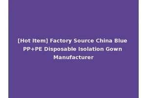 [Hot Item] Factory Source China Blue PP+PE Disposable Isolation Gown Manufacturer