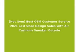 [Hot Item] Best OEM Customer Service 2021 Last Shoe Design Soles with Air Cushions Sneaker Outsole