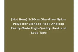 [Hot Item] 1-20cm Glue-Free Nylon Polyester Blended Hook Andloop Ready-Made High-Quality Hook and Loop Tape