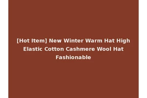 [Hot Item] New Winter Warm Hat High Elastic Cotton Cashmere Wool Hat Fashionable