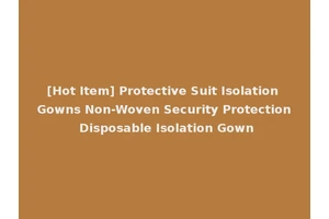[Hot Item] Protective Suit Isolation Gowns Non-Woven Security Protection Disposable Isolation Gown