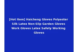 [Hot Item] Haicheng Gloves Polyester Silk Latex Non-Slip Garden Gloves Work Gloves Latex Safety Working Gloves