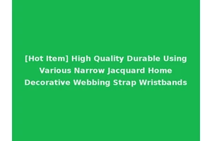 [Hot Item] High Quality Durable Using Various Narrow Jacquard Home Decorative Webbing Strap Wristbands