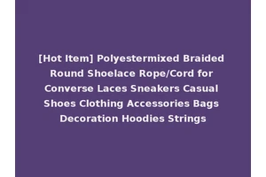 [Hot Item] Polyestermixed Braided Round Shoelace Rope/Cord for Converse Laces Sneakers Casual Shoes Clothing Accessories Bags Decoration Hoodies Strings