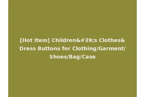 [Hot Item] Children's Clothes&Dress Buttons for Clothing/Garment/Shoes/Bag/Case