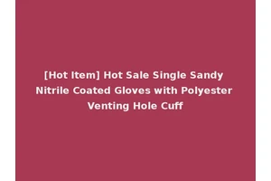 [Hot Item] Hot Sale Single Sandy Nitrile Coated Gloves with Polyester Venting Hole Cuff