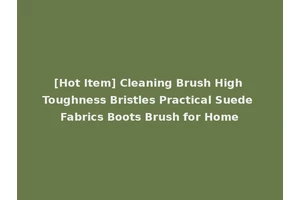 [Hot Item] Cleaning Brush High Toughness Bristles Practical Suede Fabrics Boots Brush for Home