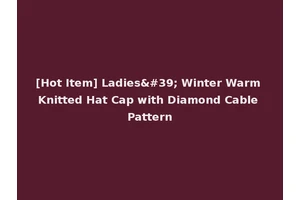 [Hot Item] Ladies' Winter Warm Knitted Hat Cap with Diamond Cable Pattern