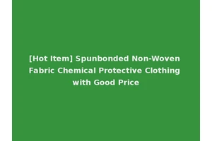 [Hot Item] Spunbonded Non-Woven Fabric Chemical Protective Clothing with Good Price