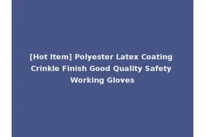 [Hot Item] Polyester Latex Coating Crinkle Finish Good Quality Safety Working Gloves