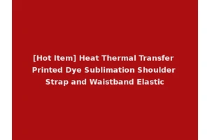 [Hot Item] Heat Thermal Transfer Printed Dye Sublimation Shoulder Strap and Waistband Elastic
