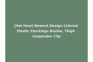 [Hot Item] Newest Design Colored Plastic Stockings Buckle, Thigh Suspender Clip