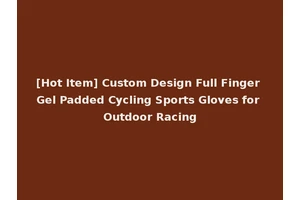 [Hot Item] Custom Design Full Finger Gel Padded Cycling Sports Gloves for Outdoor Racing