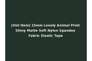 [Hot Item] 15mm Lovely Animal Print Shiny Matte Soft Nylon Spandex Fabric Elastic Tape