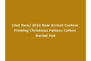 [Hot Item] 2023 New Arrival Custom Printing Christmas Pattern Cotton Bucket Hat