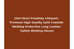 [Hot Item] Prisafety 14" Premium High Quality Split Cowhide Welding Protective Long Leather Safety Welding Gloves