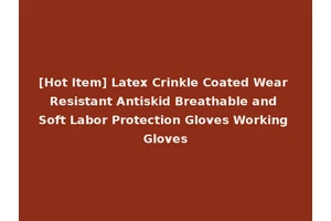 [Hot Item] Latex Crinkle Coated Wear Resistant Antiskid Breathable and Soft Labor Protection Gloves Working Gloves